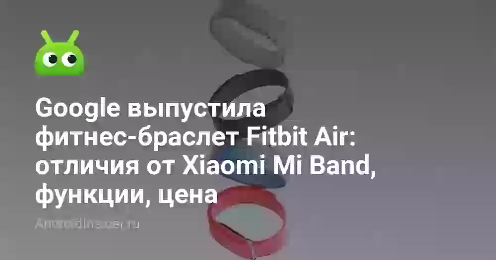 Google выпустила фитнес-браслет Fitbit Air: отличия от Xiaomi Mi Band, функции, цена