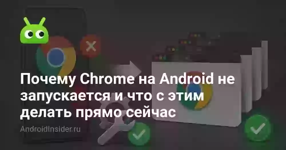 Почему Chrome на Android не запускается и что с этим делать прямо сейчас