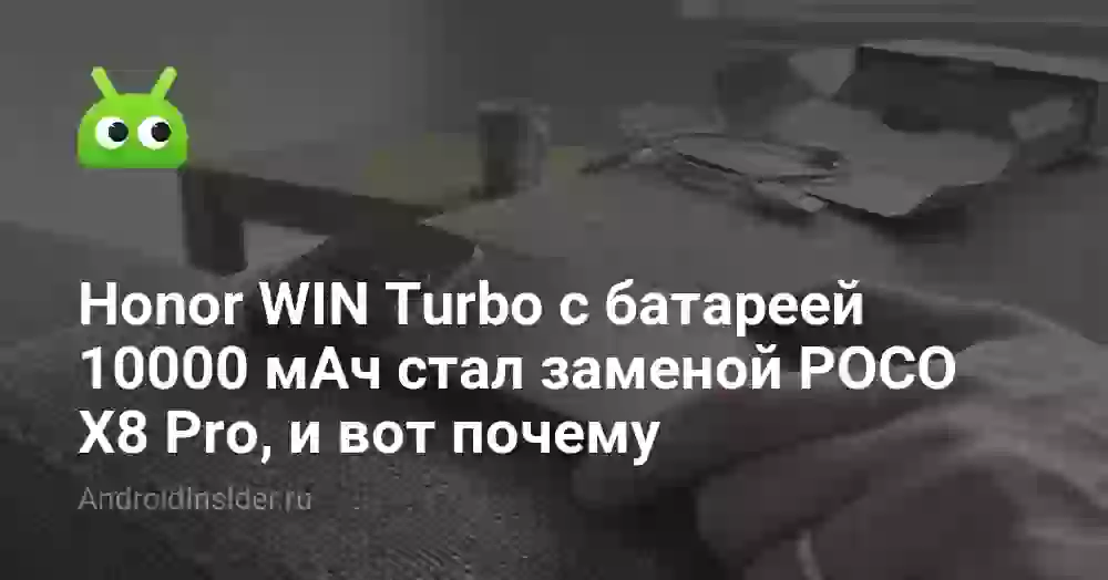 Honor WIN Turbo с батареей 10000 мАч стал заменой POCO X8 Pro, и вот почему