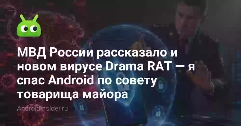 МВД России рассказало и новом вирусе Drama RAT — я спас Android по совету товарища майора