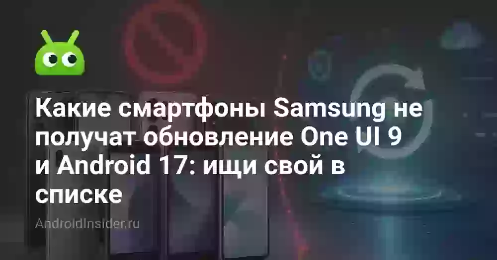 Какие смартфоны Samsung не получат обновление One UI 9 и Android 17: ищи свой в списке
