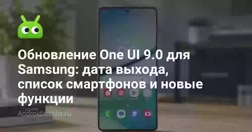 Обновление One UI 9.0 для Samsung: дата выхода, список смартфонов и новые функции