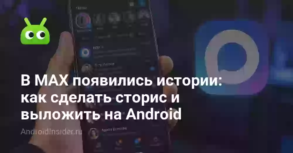 В MAX появились истории: как сделать сторис и выложить на Android