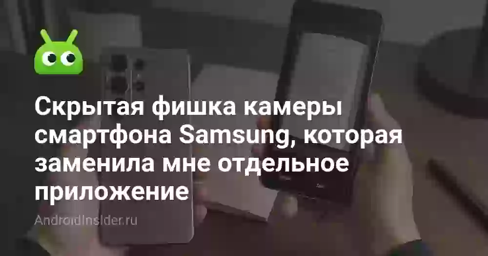 Скрытая фишка камеры смартфона Samsung, которая заменила мне отдельное приложение