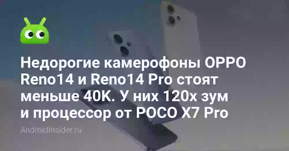 Недорогие камерофоны OPPO Reno14 и Reno14 Pro стоят меньше 40K. У них 120x зум и процессор от POCO X7 Pro