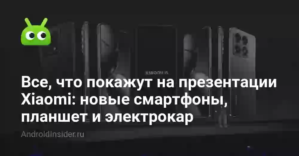Все, что покажут на презентации Xiaomi: новые смартфоны, планшет и электрокар