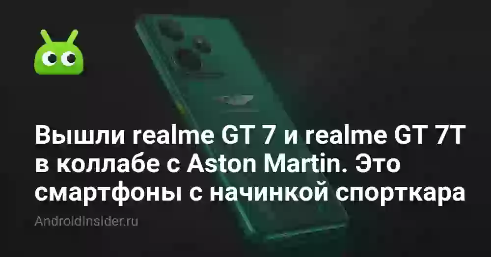 Вышли realme GT 7 и realme GT 7T в коллабе с Aston Martin. Это смартфоны с начинкой спорткара