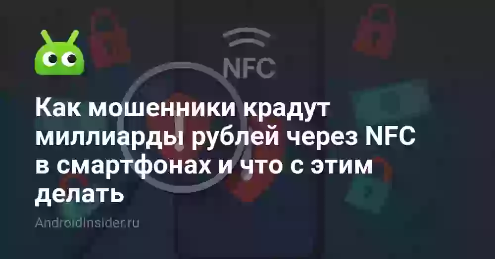 Как мошенники крадут миллиарды рублей через NFC в смартфонах и что с этим делать