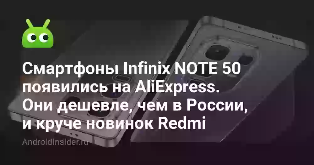 Смартфоны Infinix NOTE 50 появились на AliExpress. Они дешевле, чем в России, и круче новинок Redmi