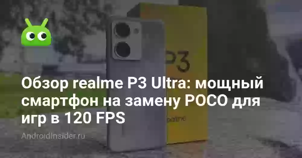 Обзор realme P3 Ultra: мощный смартфон на замену POCO для игр в 120 FPS