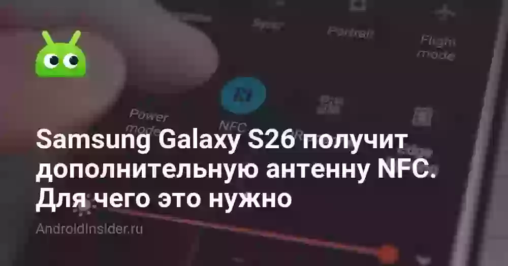 Samsung Galaxy S26 получит дополнительную антенну NFC. Для чего это нужно
