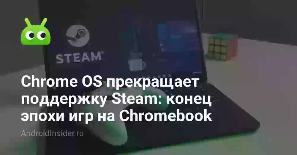 Chrome OS прекращает поддержку Steam: конец эпохи игр на Chromebook