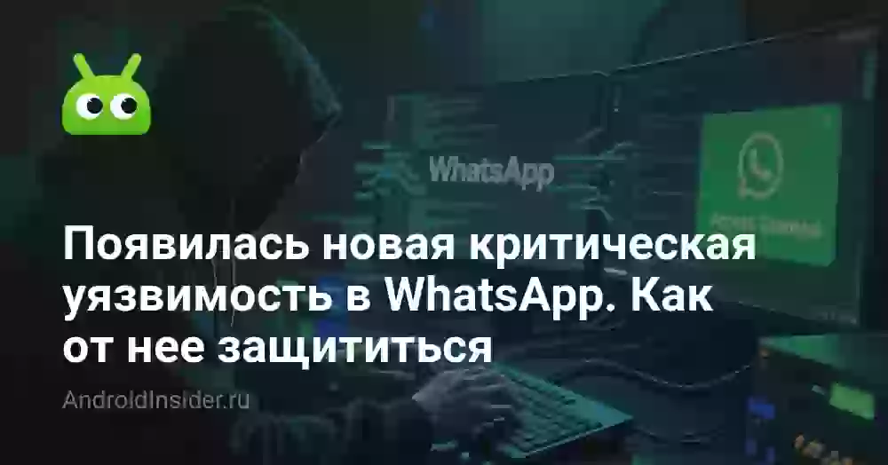 Появилась новая критическая уязвимость в WhatsApp. Как от нее защититься