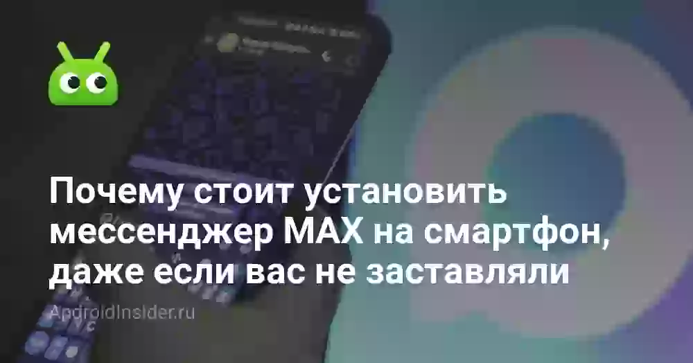Почему стоит установить мессенджер MAX на смартфон, даже если вас не заставляли