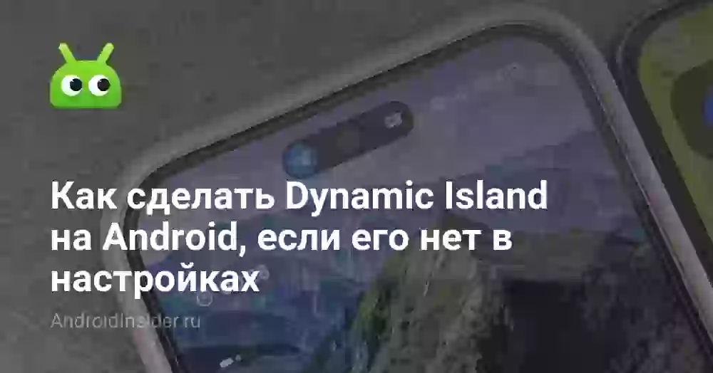 Как сделать Dynamic Island на Android, если его нет в настройках
