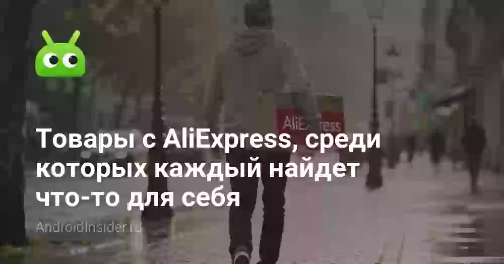 Товары с AliExpress, среди которых каждый найдет что-то для себя