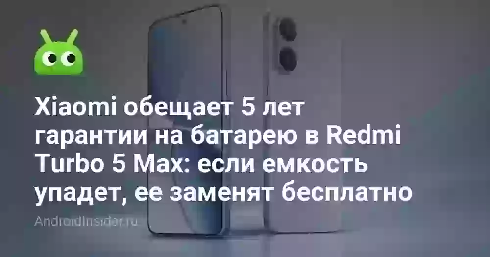 Xiaomi обещает 5 лет гарантии на батарею в Redmi Turbo 5 Max: если емкость упадет, ее заменят бесплатно