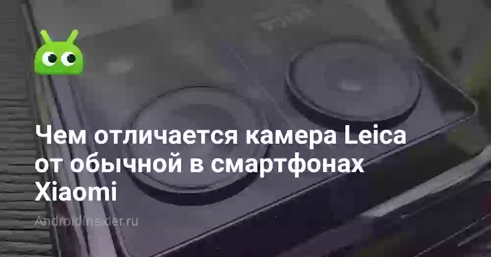 Чем отличается камера Leica от обычной в смартфонах Xiaomi