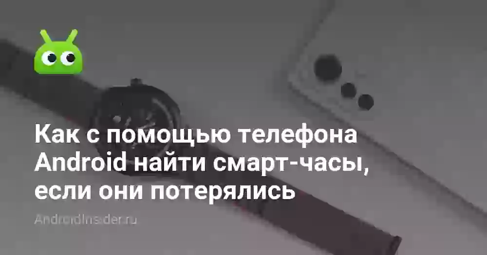 Как с помощью телефона Android найти смарт-часы, если они потерялись