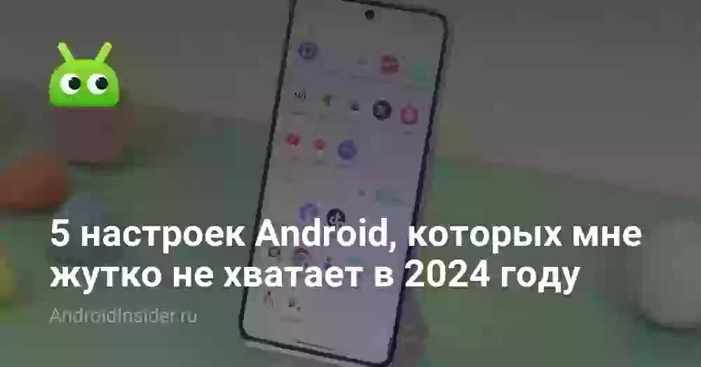 5 настроек Android, которых мне жутко не хватает в 2024 году