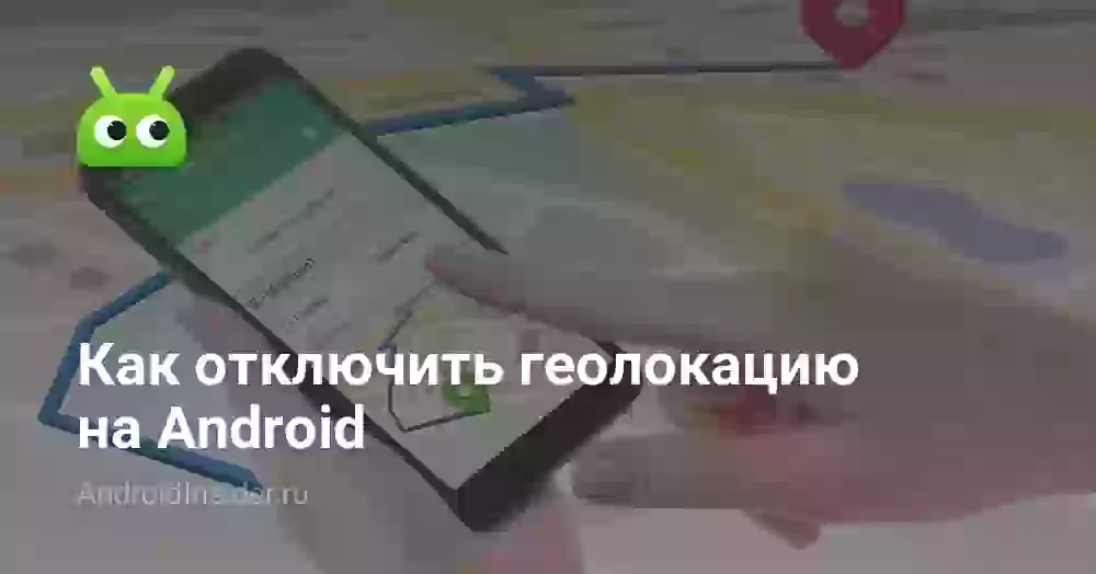 Как отключить геолокацию на телефоне Android