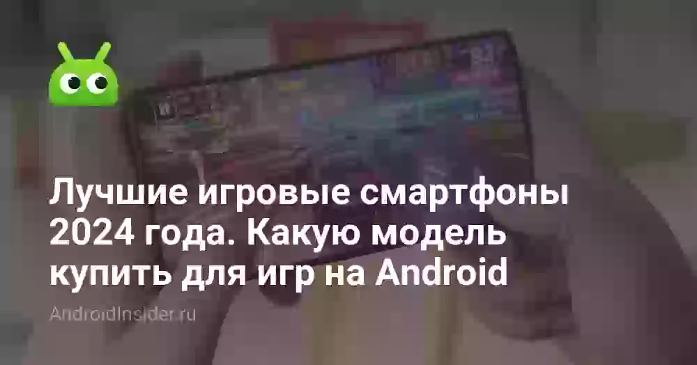 Лучшие игровые смартфоны 2026 года. Какую модель купить для игр на Android