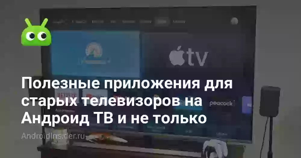 Полезные приложения для старых телевизоров на Андроид ТВ и не только
