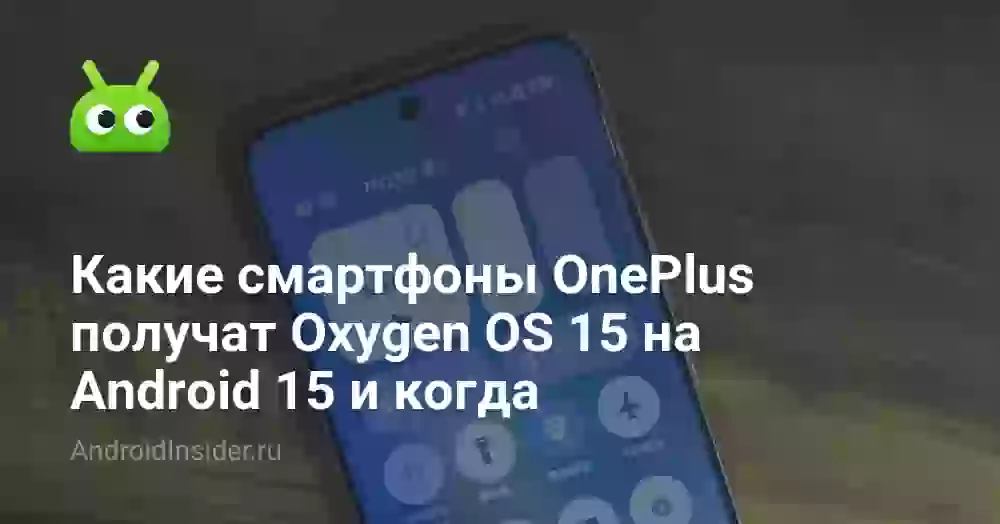 Какие смартфоны OnePlus получат Oxygen OS 15 на Android 15 и когда