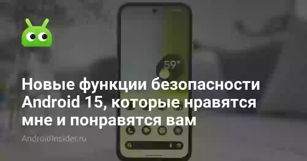 Новые функции безопасности Android 15, которые нравятся мне и понравятся вам