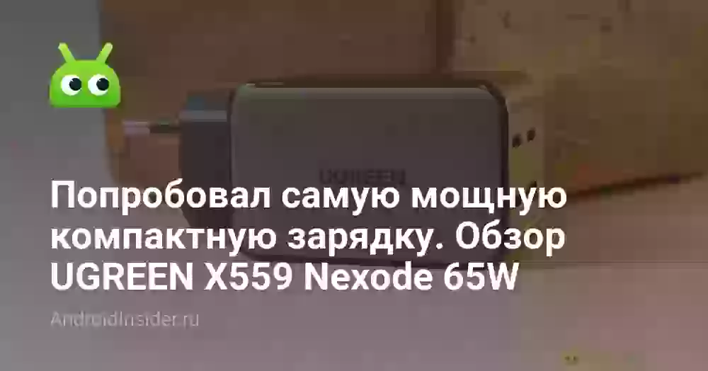 Попробовал самую мощную компактную зарядку. Обзор UGREEN X559 Nexode 65W