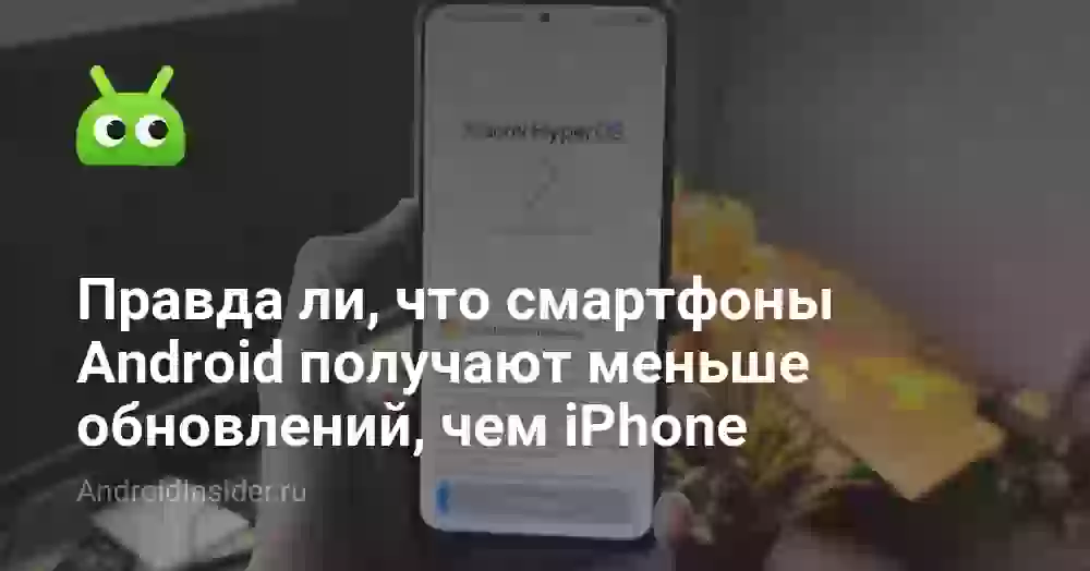 Правда ли, что смартфоны Android получают меньше обновлений, чем iPhone