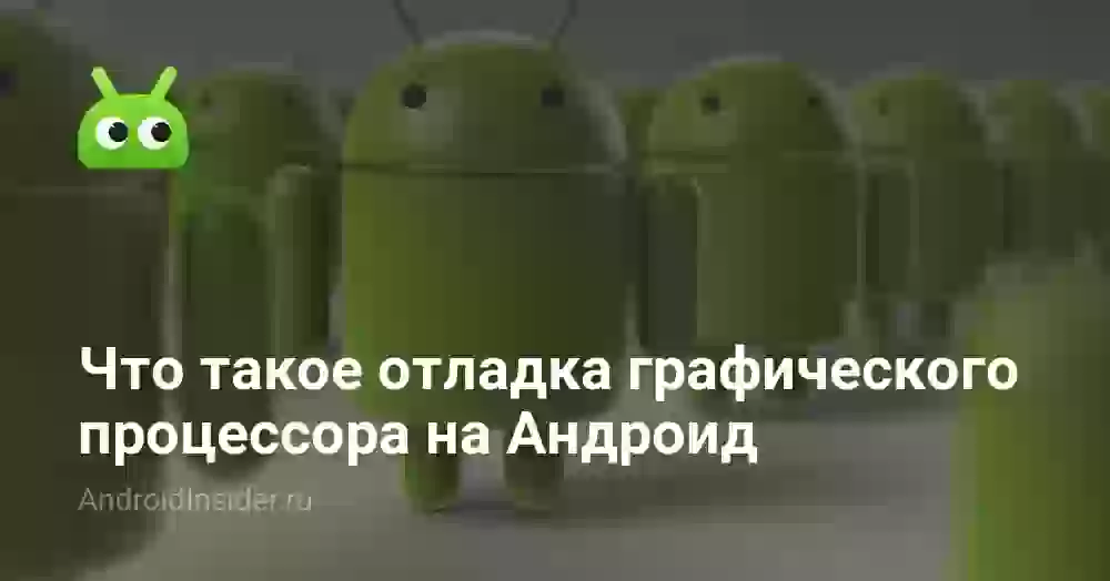Что такое отладка графического процессора на Андроид