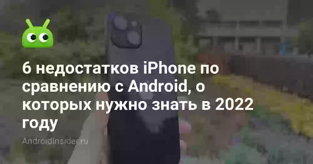 6 недостатков iPhone по сравнению с Android, о которых нужно знать в 2026 году