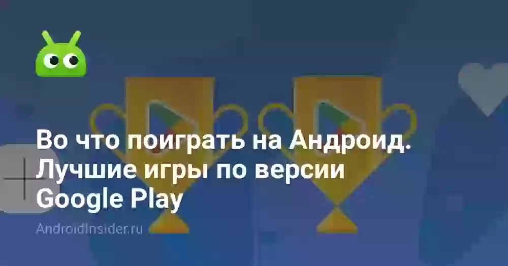 Во что поиграть на Андроид. Лучшие игры по версии Google Play