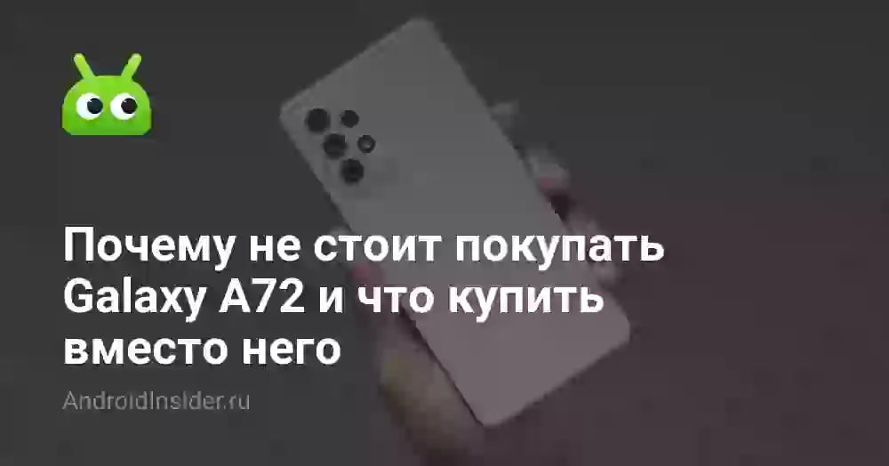 Почему не стоит покупать Galaxy A72 и что купить вместо него